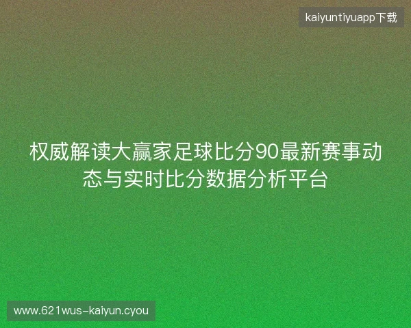 权威解读大赢家足球比分90最新赛事动态与实时比分数据分析平台
